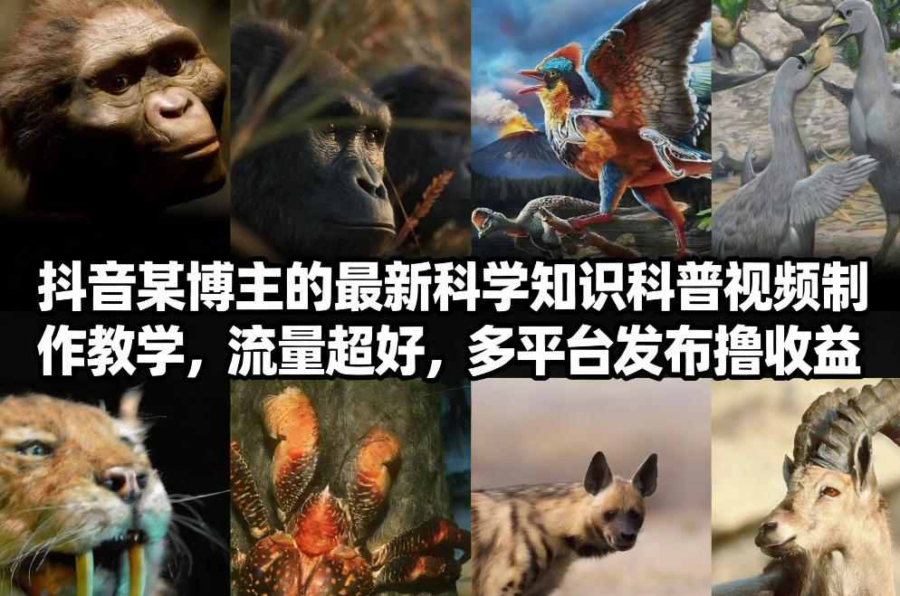 抖音60W粉丝博主最新科学知识科普视频制作教学,流量超好,多平台发布撸收益-徐小晨博客